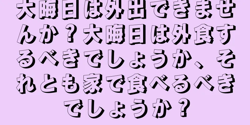 大晦日は外出できませんか？大晦日は外食するべきでしょうか、それとも家で食べるべきでしょうか？