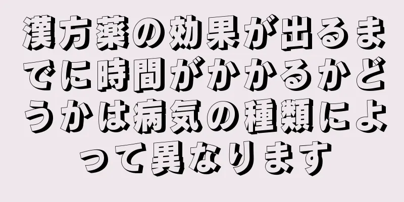 漢方薬の効果が出るまでに時間がかかるかどうかは病気の種類によって異なります