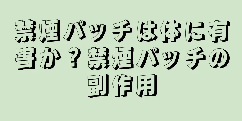 禁煙パッチは体に有害か？禁煙パッチの副作用