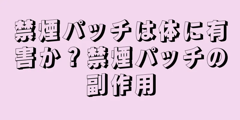 禁煙パッチは体に有害か？禁煙パッチの副作用