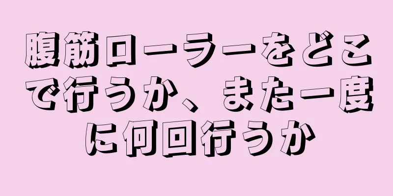 腹筋ローラーをどこで行うか、また一度に何回行うか