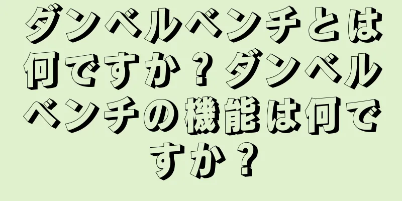 ダンベルベンチとは何ですか？ダンベルベンチの機能は何ですか？
