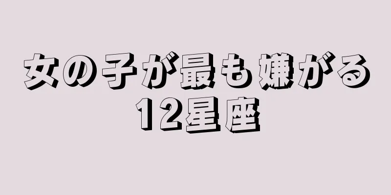 女の子が最も嫌がる12星座