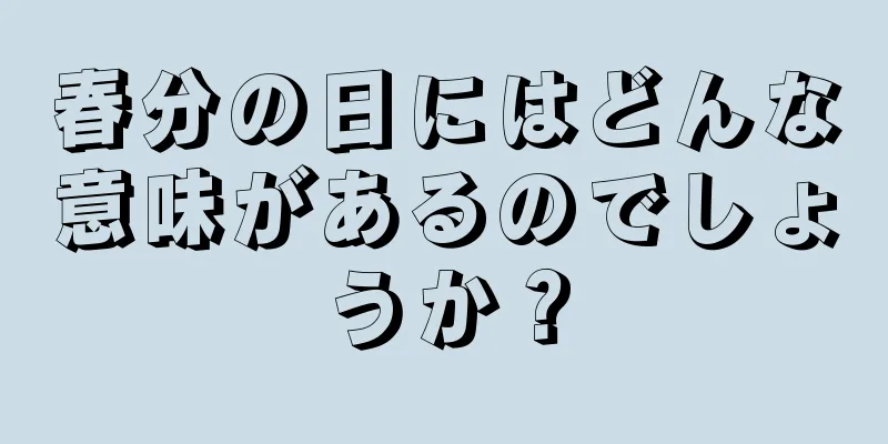 春分の日にはどんな意味があるのでしょうか？