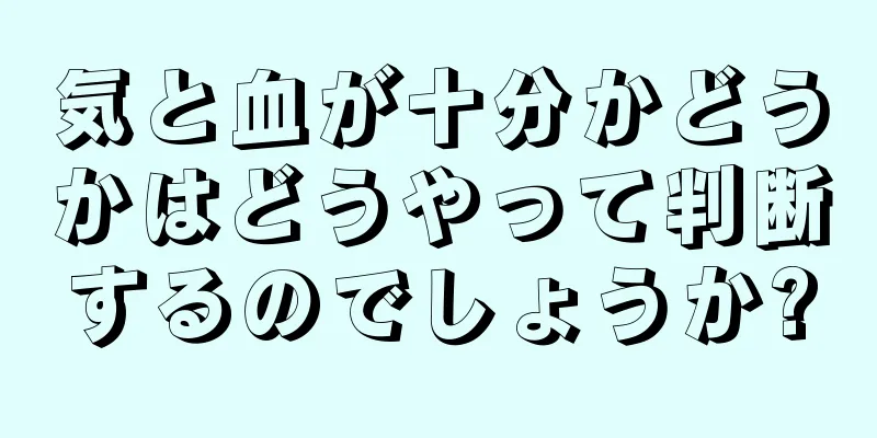 気と血が十分かどうかはどうやって判断するのでしょうか?