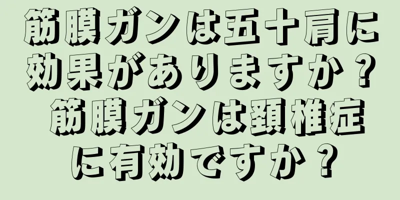 筋膜ガンは五十肩に効果がありますか？ 筋膜ガンは頚椎症に有効ですか？