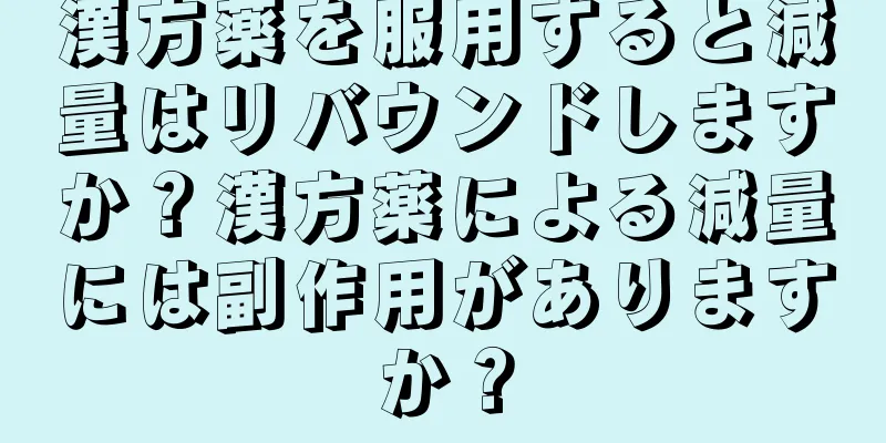 漢方薬を服用すると減量はリバウンドしますか？漢方薬による減量には副作用がありますか？