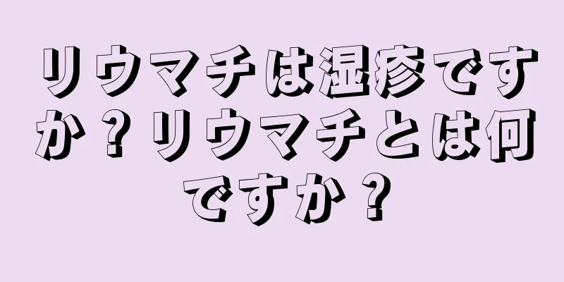 リウマチは湿疹ですか？リウマチとは何ですか？