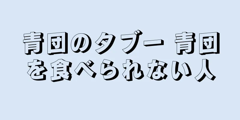 青団のタブー 青団を食べられない人