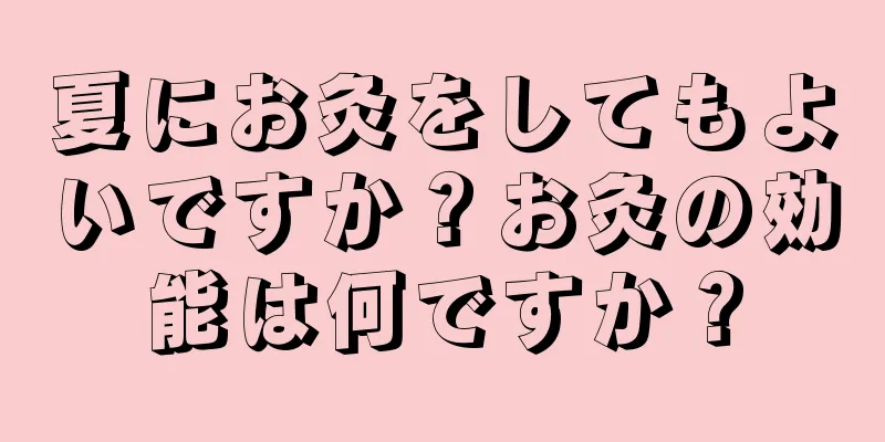 夏にお灸をしてもよいですか？お灸の効能は何ですか？