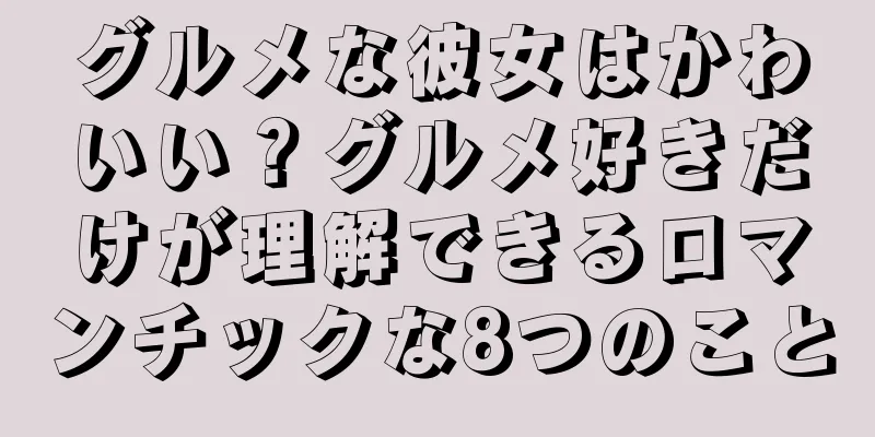 グルメな彼女はかわいい？グルメ好きだけが理解できるロマンチックな8つのこと