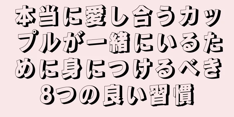本当に愛し合うカップルが一緒にいるために身につけるべき8つの良い習慣