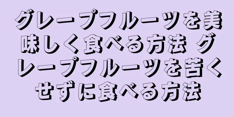グレープフルーツを美味しく食べる方法 グレープフルーツを苦くせずに食べる方法
