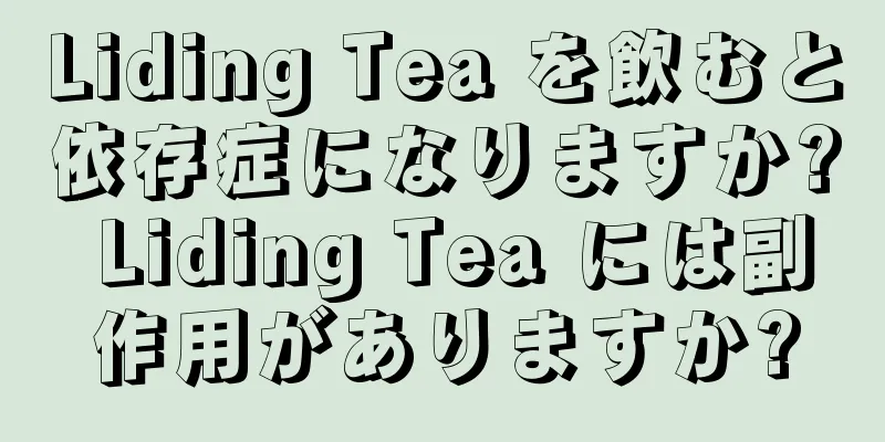 Liding Tea を飲むと依存症になりますか? Liding Tea には副作用がありますか?