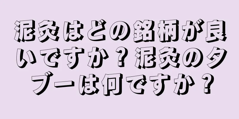 泥灸はどの銘柄が良いですか？泥灸のタブーは何ですか？