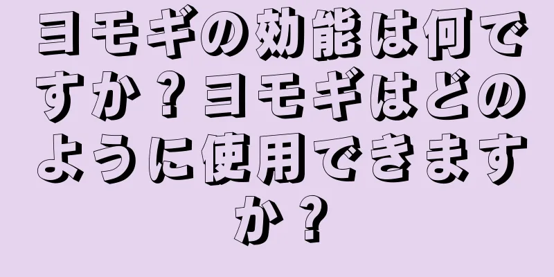 ヨモギの効能は何ですか？ヨモギはどのように使用できますか？