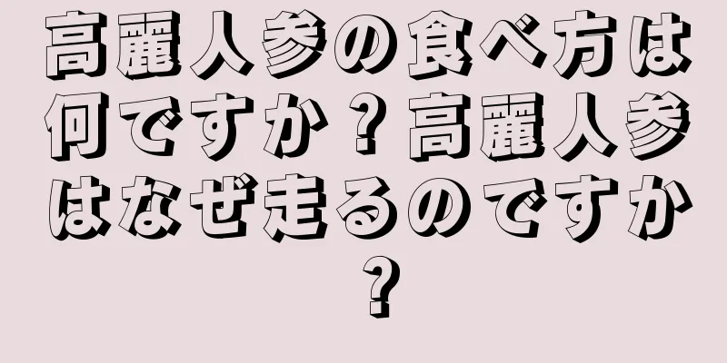 高麗人参の食べ方は何ですか？高麗人参はなぜ走るのですか？