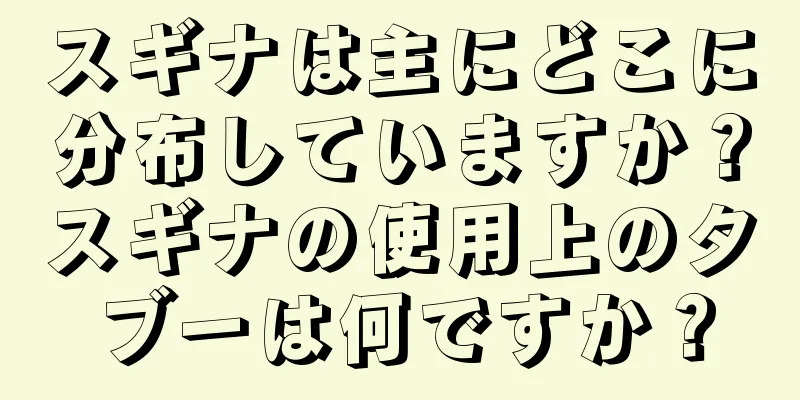 スギナは主にどこに分布していますか？スギナの使用上のタブーは何ですか？