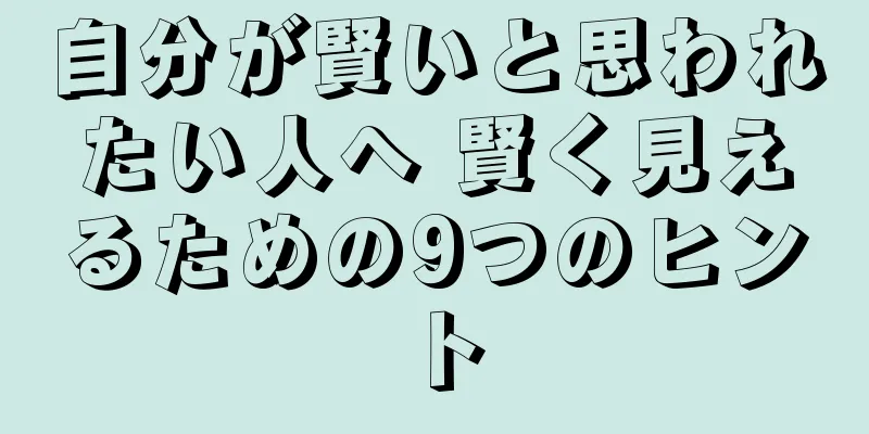 自分が賢いと思われたい人へ 賢く見えるための9つのヒント