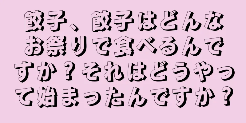 餃子、餃子はどんなお祭りで食べるんですか？それはどうやって始まったんですか？