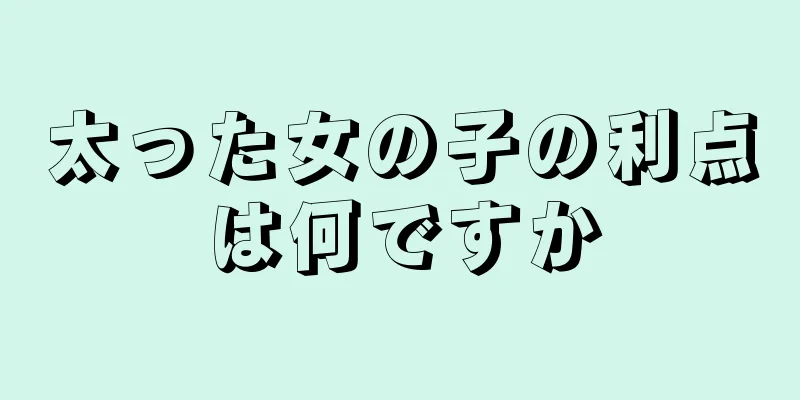太った女の子の利点は何ですか
