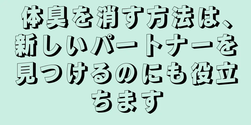 体臭を消す方法は、新しいパートナーを見つけるのにも役立ちます