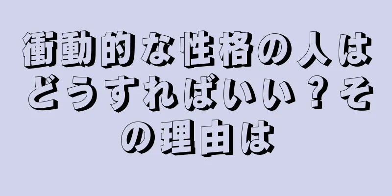 衝動的な性格の人はどうすればいい？その理由は