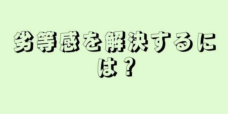 劣等感を解決するには？