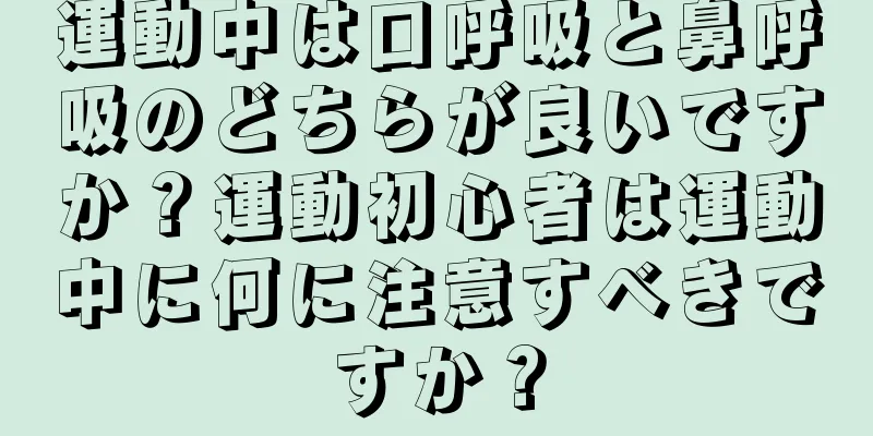 運動中は口呼吸と鼻呼吸のどちらが良いですか？運動初心者は運動中に何に注意すべきですか？