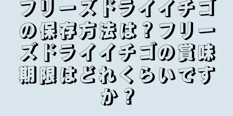 フリーズドライイチゴの保存方法は？フリーズドライイチゴの賞味期限はどれくらいですか？