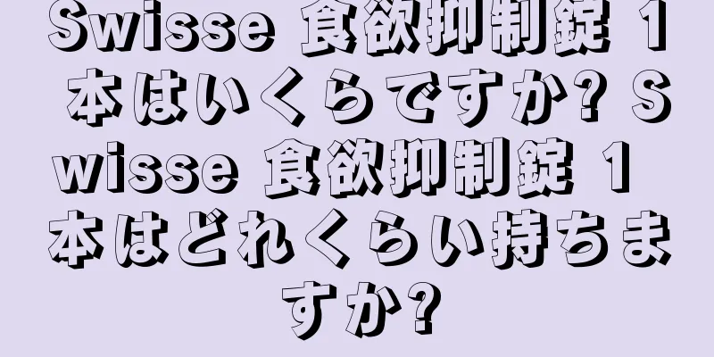Swisse 食欲抑制錠 1 本はいくらですか? Swisse 食欲抑制錠 1 本はどれくらい持ちますか?