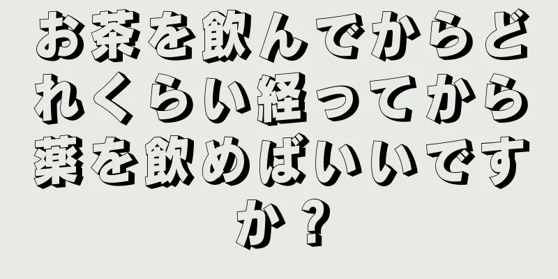 お茶を飲んでからどれくらい経ってから薬を飲めばいいですか？