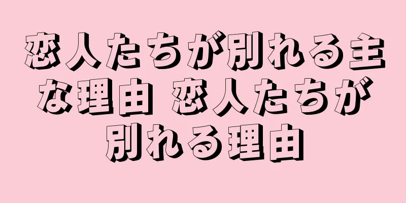 恋人たちが別れる主な理由 恋人たちが別れる理由