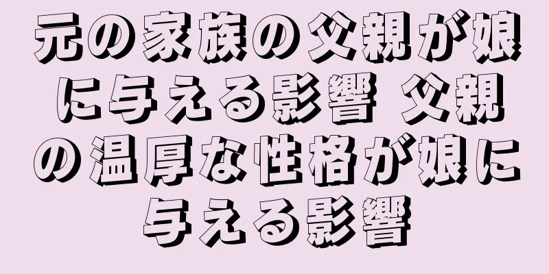 元の家族の父親が娘に与える影響 父親の温厚な性格が娘に与える影響