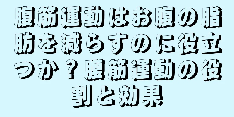 腹筋運動はお腹の脂肪を減らすのに役立つか？腹筋運動の役割と効果