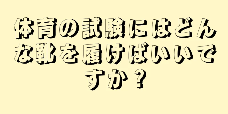 体育の試験にはどんな靴を履けばいいですか？