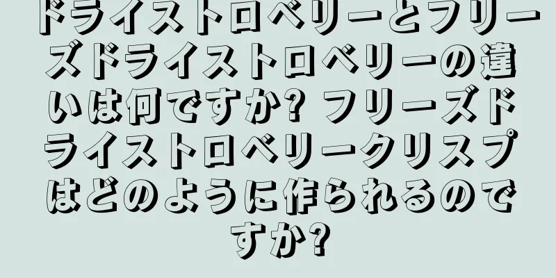 ドライストロベリーとフリーズドライストロベリーの違いは何ですか? フリーズドライストロベリークリスプはどのように作られるのですか?