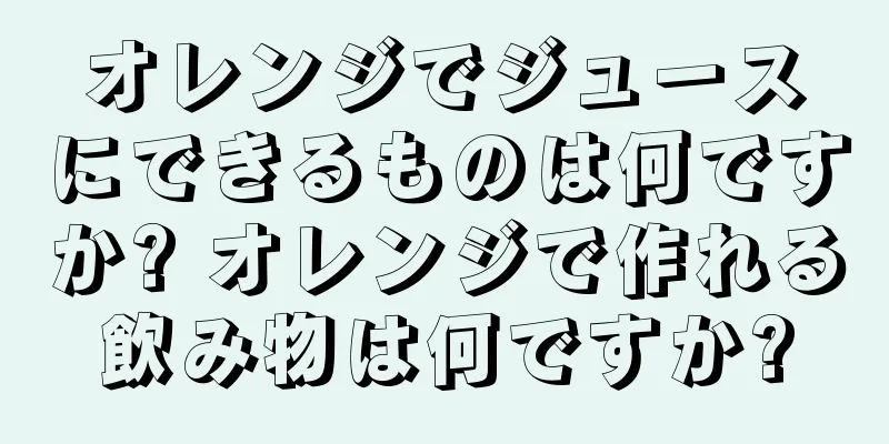 オレンジでジュースにできるものは何ですか? オレンジで作れる飲み物は何ですか?