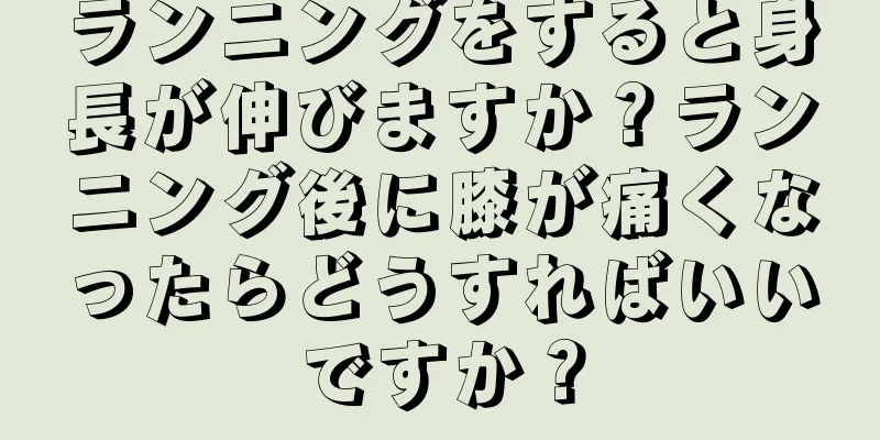 ランニングをすると身長が伸びますか？ランニング後に膝が痛くなったらどうすればいいですか？