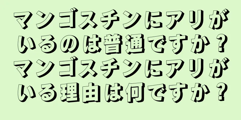 マンゴスチンにアリがいるのは普通ですか？マンゴスチンにアリがいる理由は何ですか？