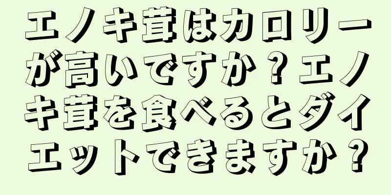 エノキ茸はカロリーが高いですか？エノキ茸を食べるとダイエットできますか？