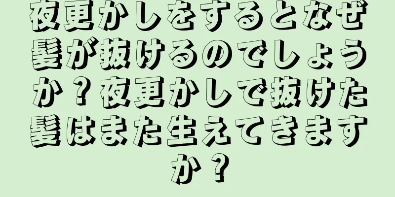 夜更かしをするとなぜ髪が抜けるのでしょうか？夜更かしで抜けた髪はまた生えてきますか？