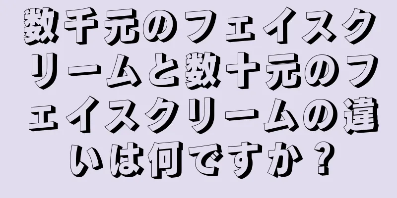 数千元のフェイスクリームと数十元のフェイスクリームの違いは何ですか？
