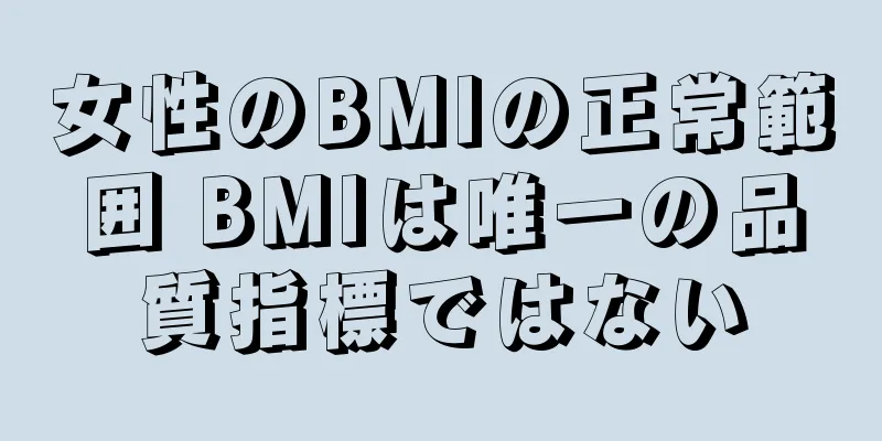 女性のBMIの正常範囲 BMIは唯一の品質指標ではない