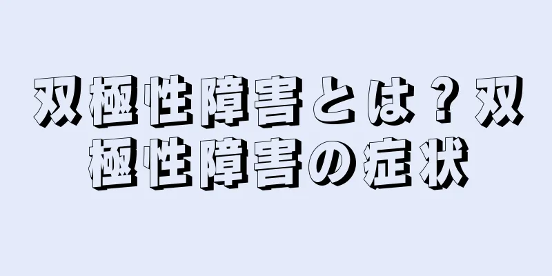 双極性障害とは？双極性障害の症状