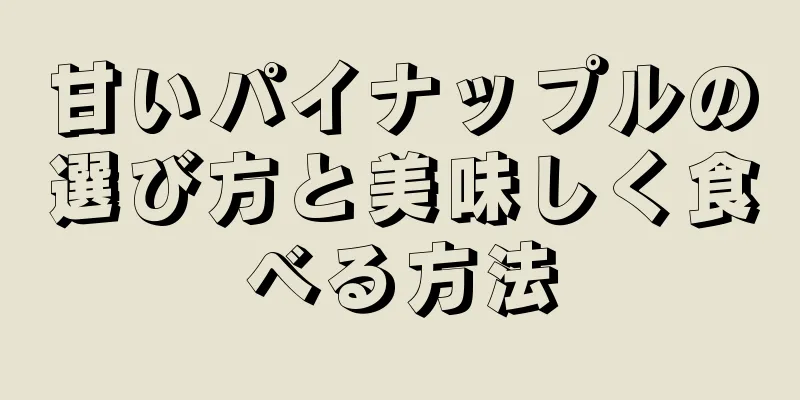 甘いパイナップルの選び方と美味しく食べる方法