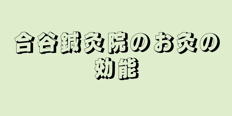 合谷鍼灸院のお灸の効能
