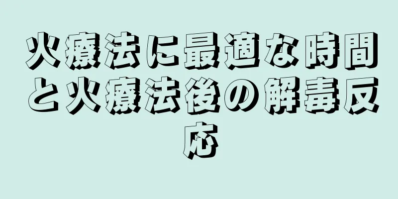 火療法に最適な時間と火療法後の解毒反応