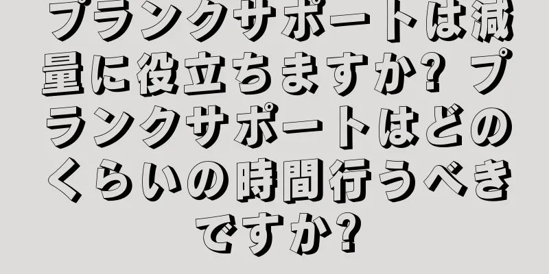 プランクサポートは減量に役立ちますか? プランクサポートはどのくらいの時間行うべきですか?