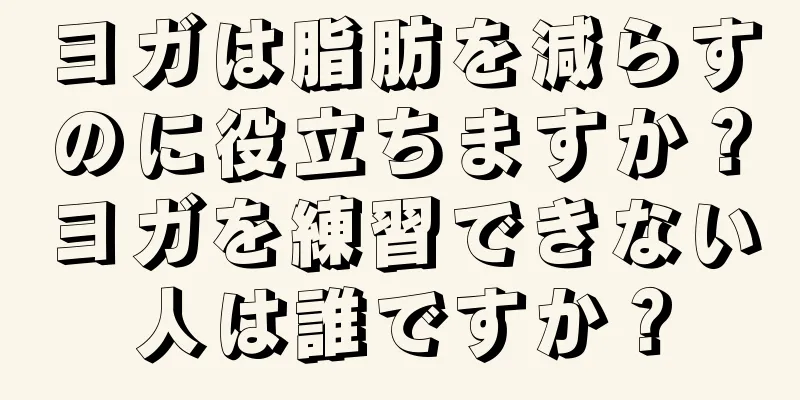 ヨガは脂肪を減らすのに役立ちますか？ヨガを練習できない人は誰ですか？